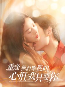 重逢他紅眼跪哄，心肝，我只要你